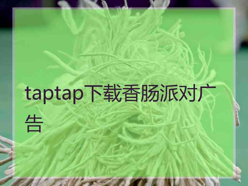 taptap下载香肠派对广告