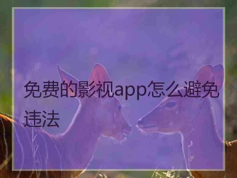 免费的影视app怎么避免违法