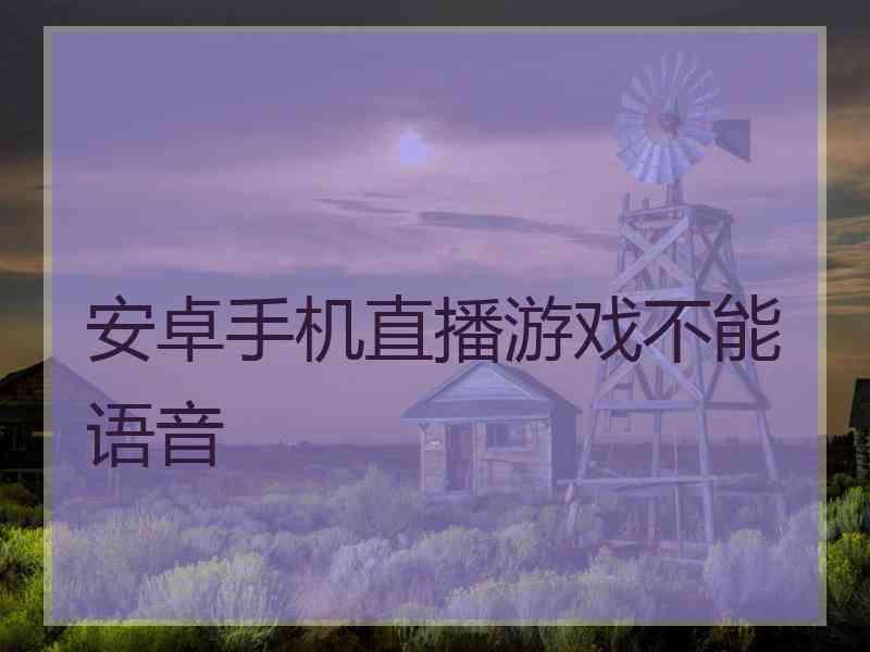 安卓手机直播游戏不能语音