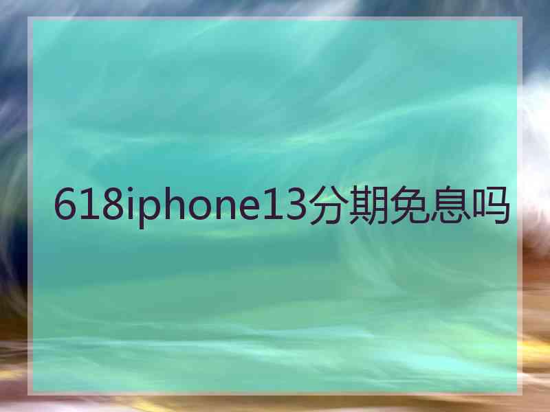 618iphone13分期免息吗