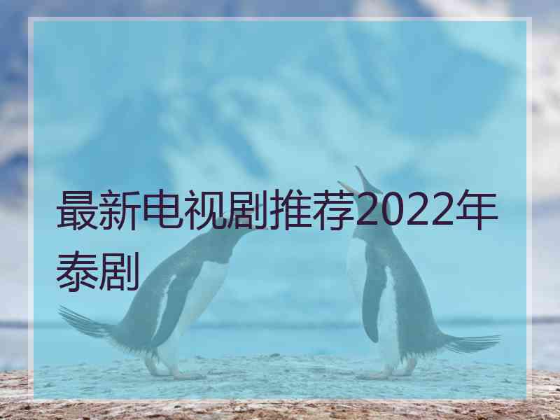 最新电视剧推荐2022年泰剧