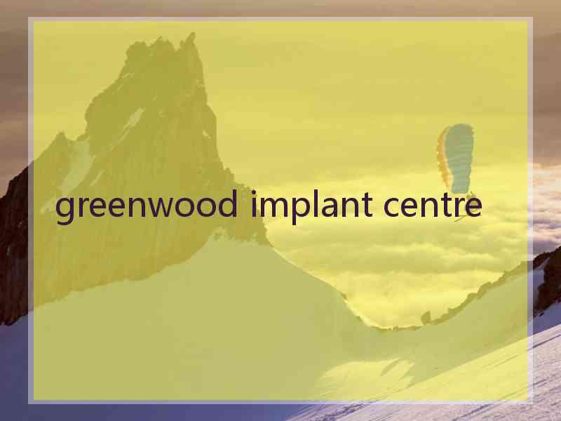 greenwood implant centre