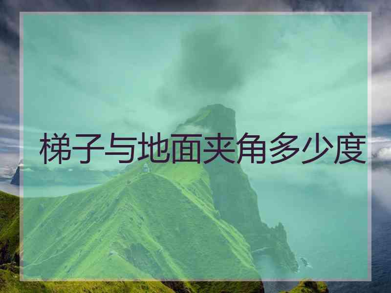 梯子与地面夹角多少度