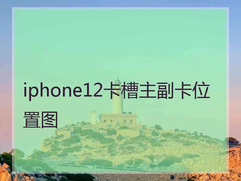 iphone12卡槽主副卡位置图