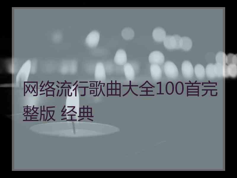 网络流行歌曲大全100首完整版 经典