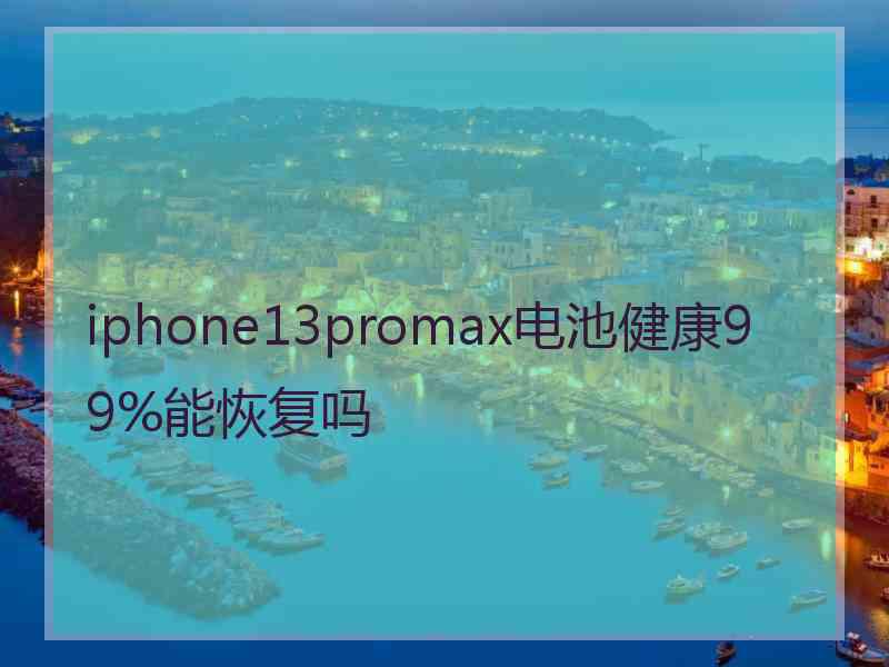 iphone13promax电池健康99%能恢复吗