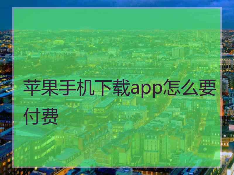 苹果手机下载app怎么要付费