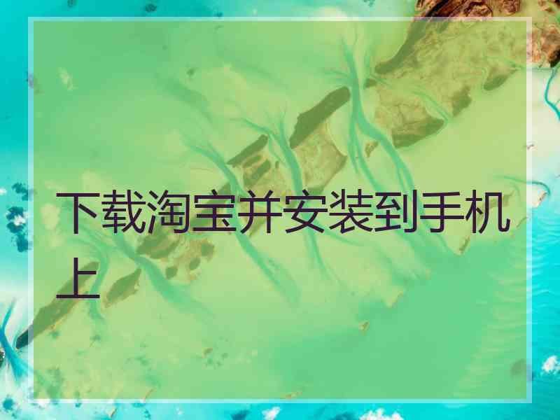 下载淘宝并安装到手机上