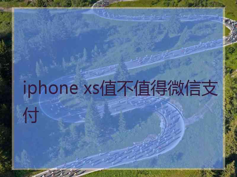 iphone xs值不值得微信支付