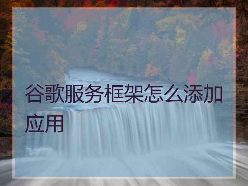 谷歌服务框架怎么添加应用