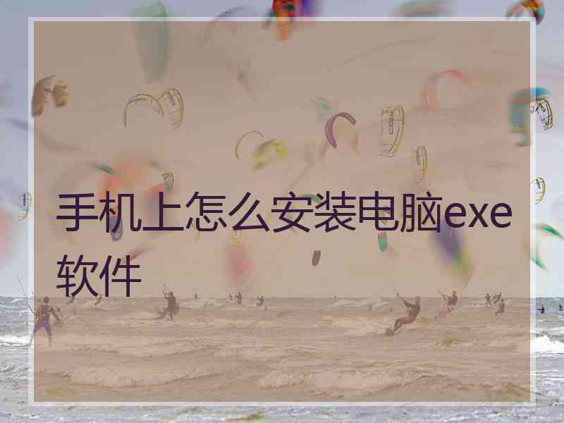 手机上怎么安装电脑exe软件