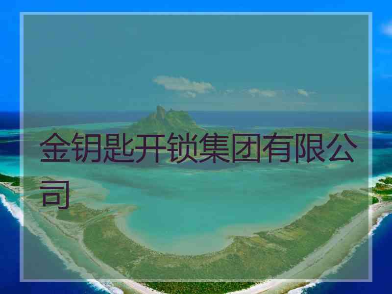 金钥匙开锁集团有限公司