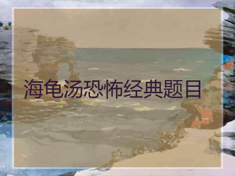 海龟汤恐怖经典题目