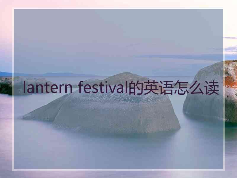 lantern festival的英语怎么读