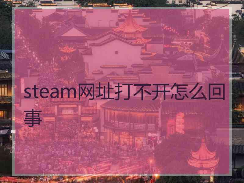 steam网址打不开怎么回事