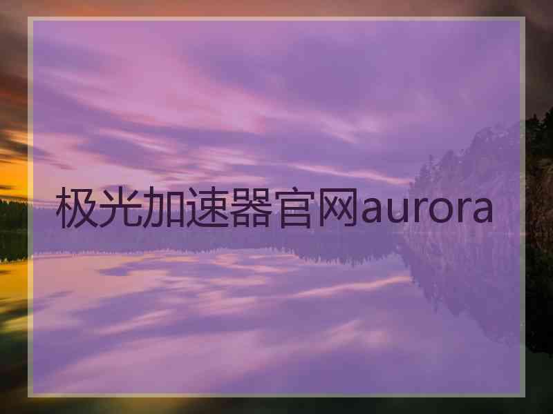 极光加速器官网aurora