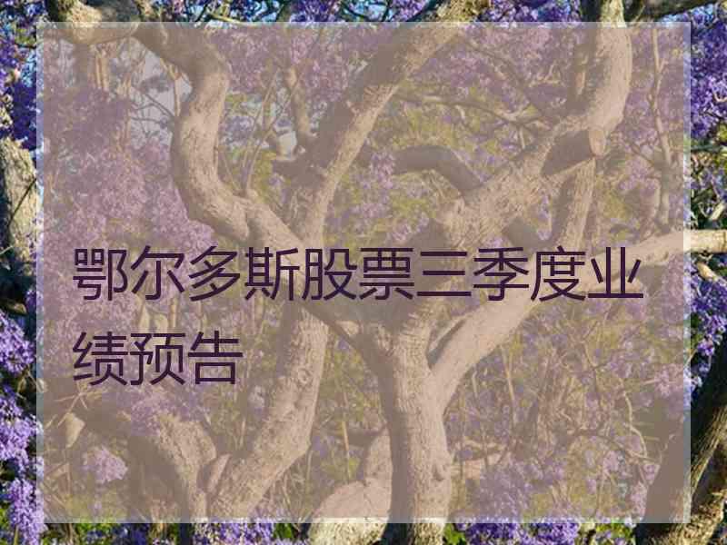 鄂尔多斯股票三季度业绩预告