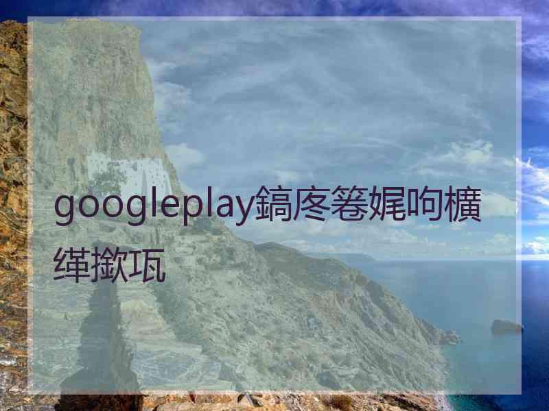 googleplay鎬庝箞娓呴櫎缂撳瓨