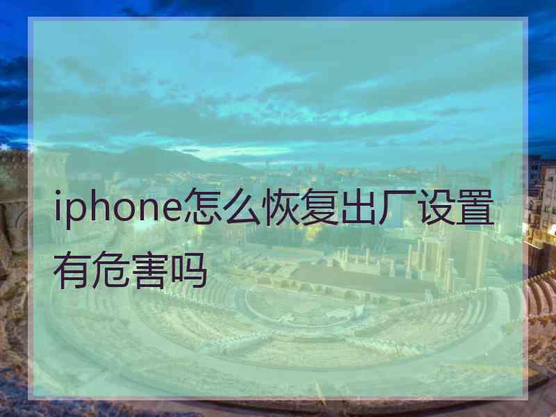 iphone怎么恢复出厂设置有危害吗