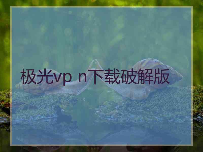 极光vp n下载破解版