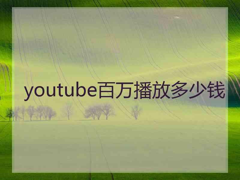 youtube百万播放多少钱