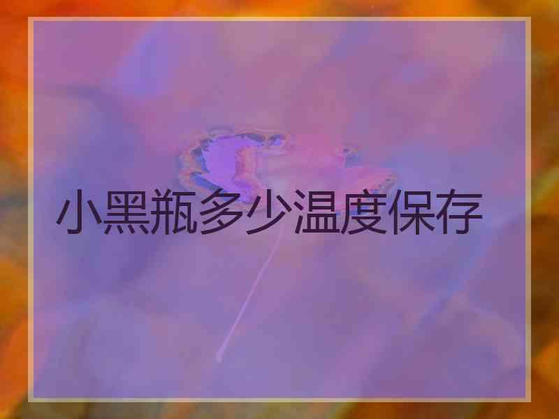 小黑瓶多少温度保存