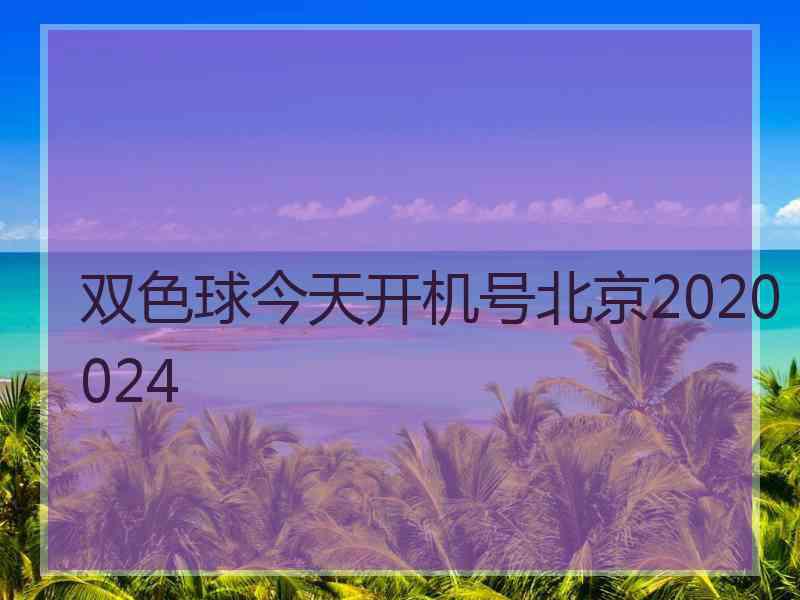 双色球今天开机号北京2020024