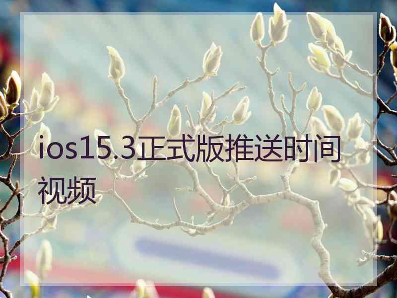 ios15.3正式版推送时间视频