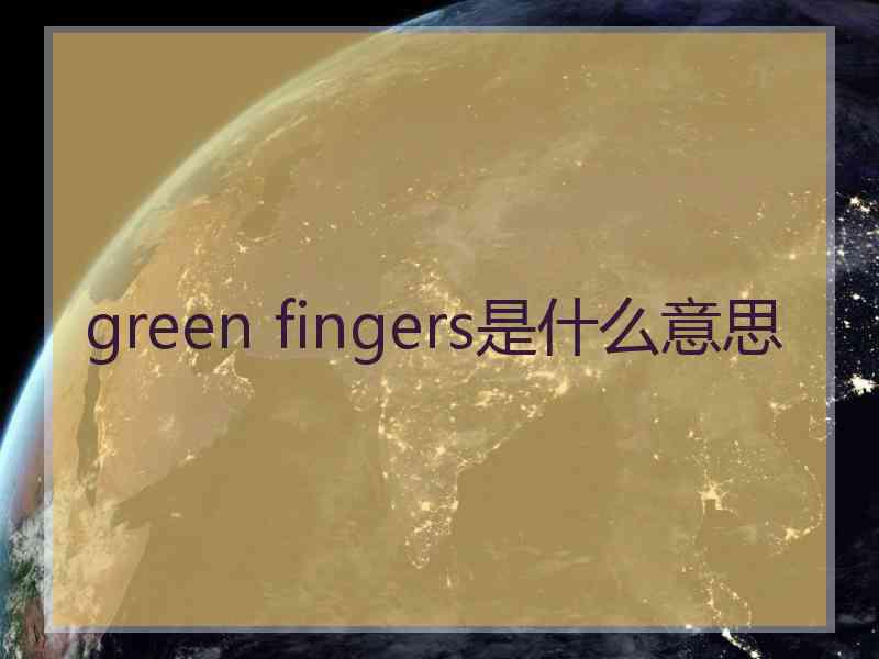 green fingers是什么意思