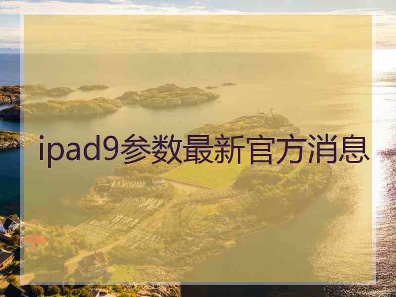 ipad9参数最新官方消息