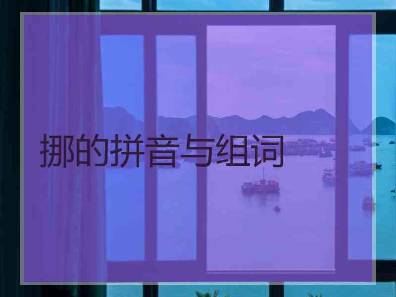 挪的拼音与组词