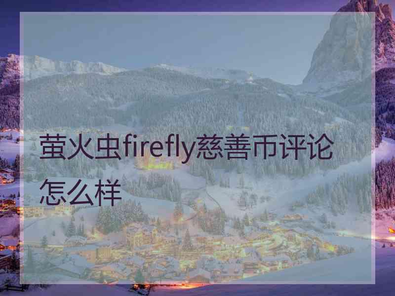 萤火虫firefly慈善币评论怎么样