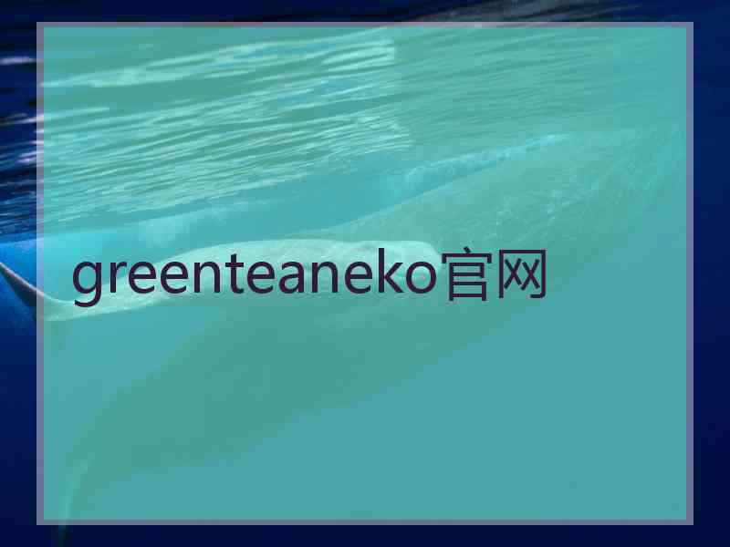 greenteaneko官网