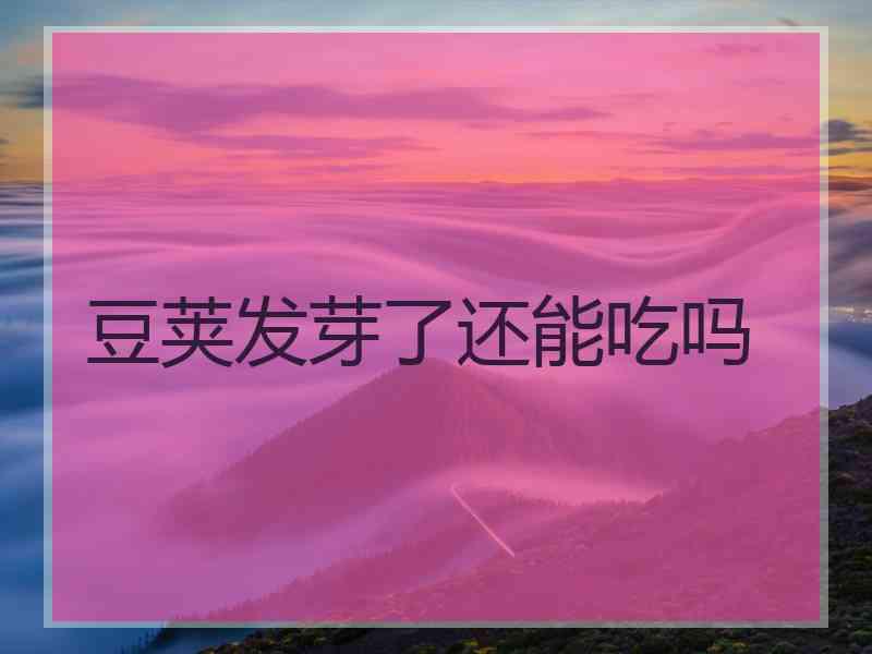 豆荚发芽了还能吃吗