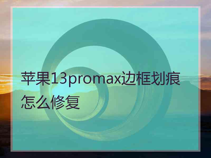 苹果13promax边框划痕怎么修复