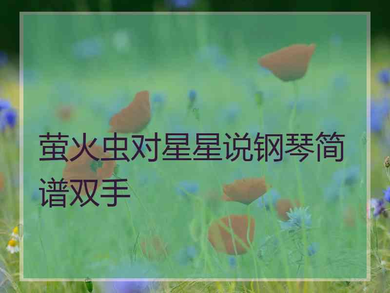 萤火虫对星星说钢琴简谱双手