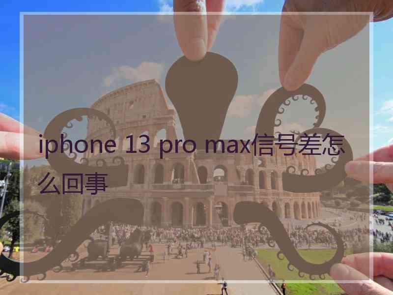 iphone 13 pro max信号差怎么回事