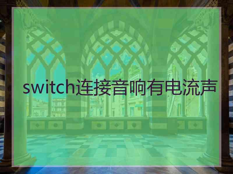 switch连接音响有电流声