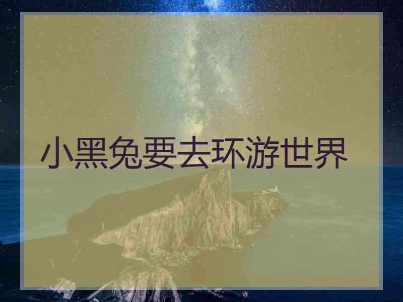 小黑兔要去环游世界