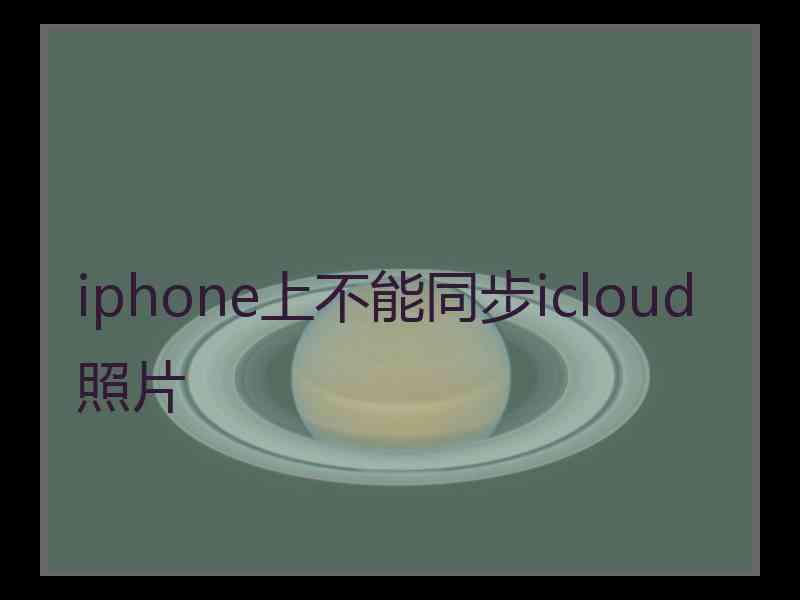 iphone上不能同步icloud照片