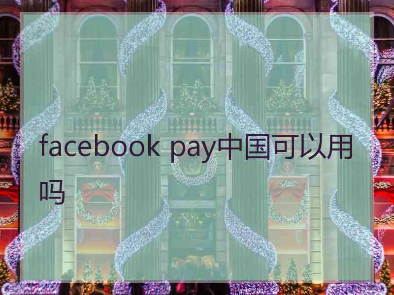 facebook pay中国可以用吗