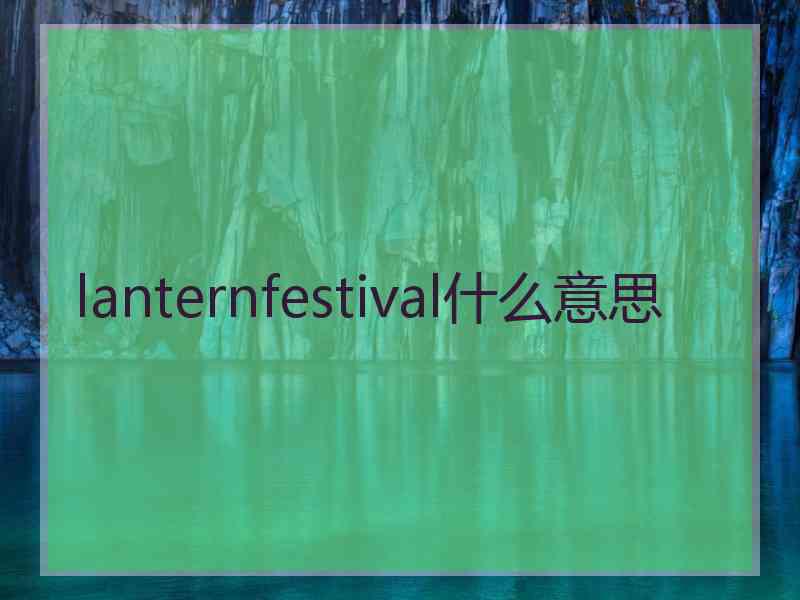 lanternfestival什么意思