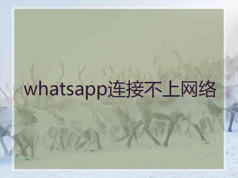 whatsapp连接不上网络