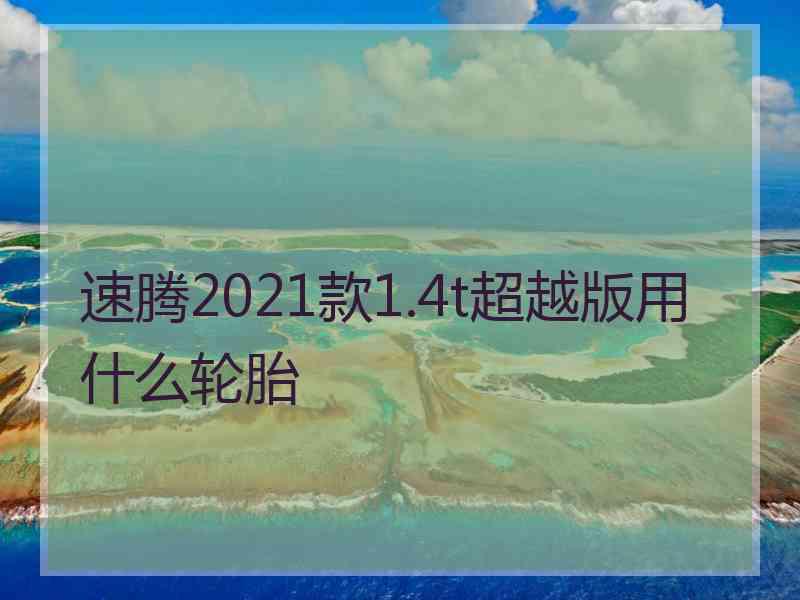 速腾2021款1.4t超越版用什么轮胎