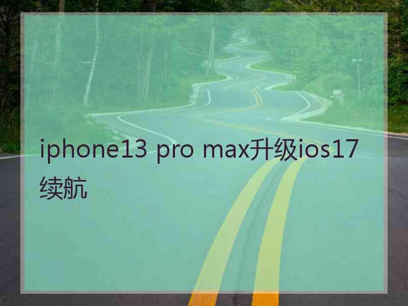 iphone13 pro max升级ios17续航