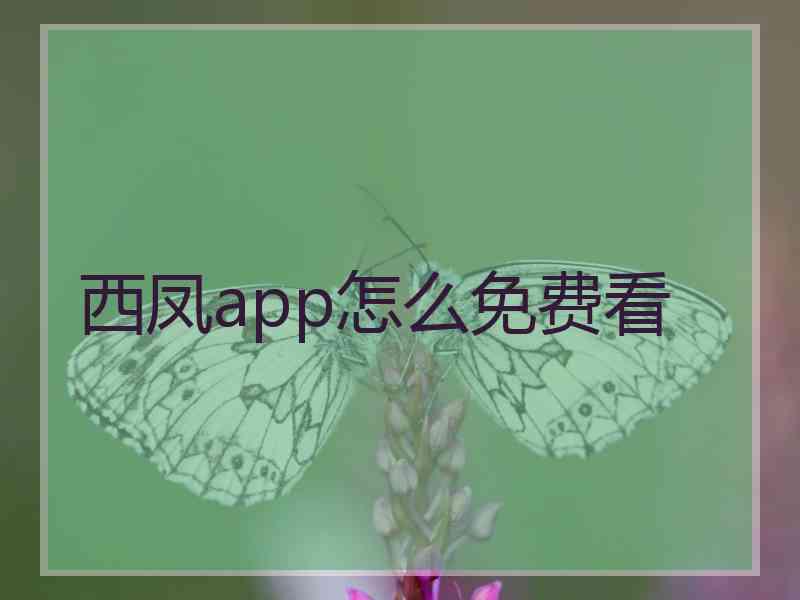 西凤app怎么免费看