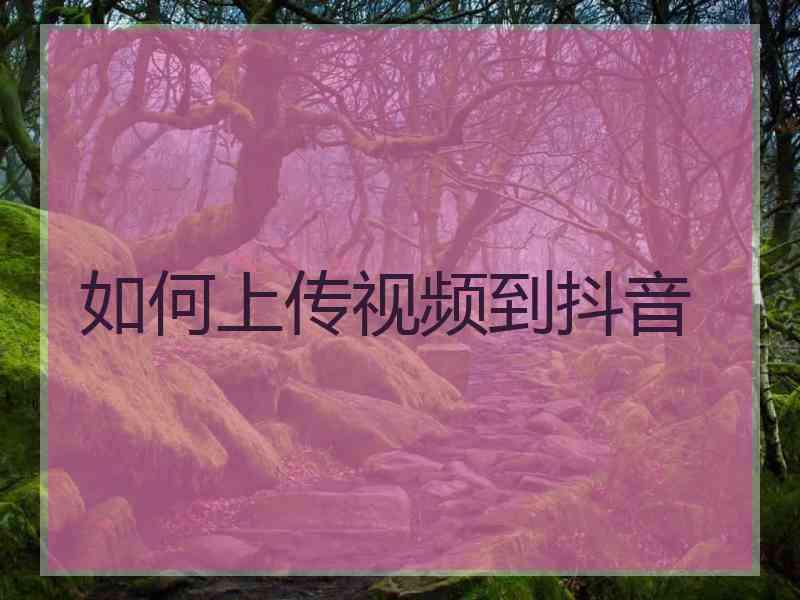 如何上传视频到抖音