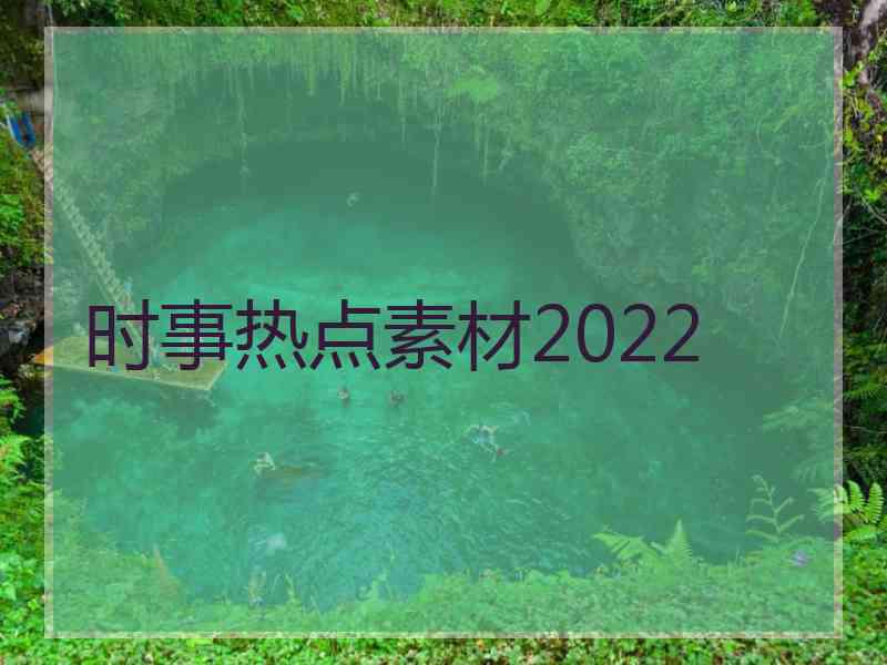 时事热点素材2022