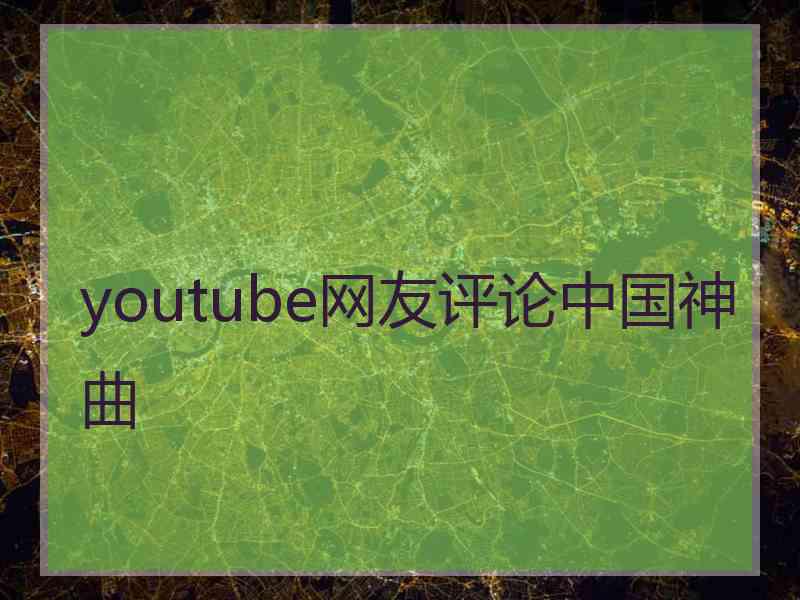 youtube网友评论中国神曲