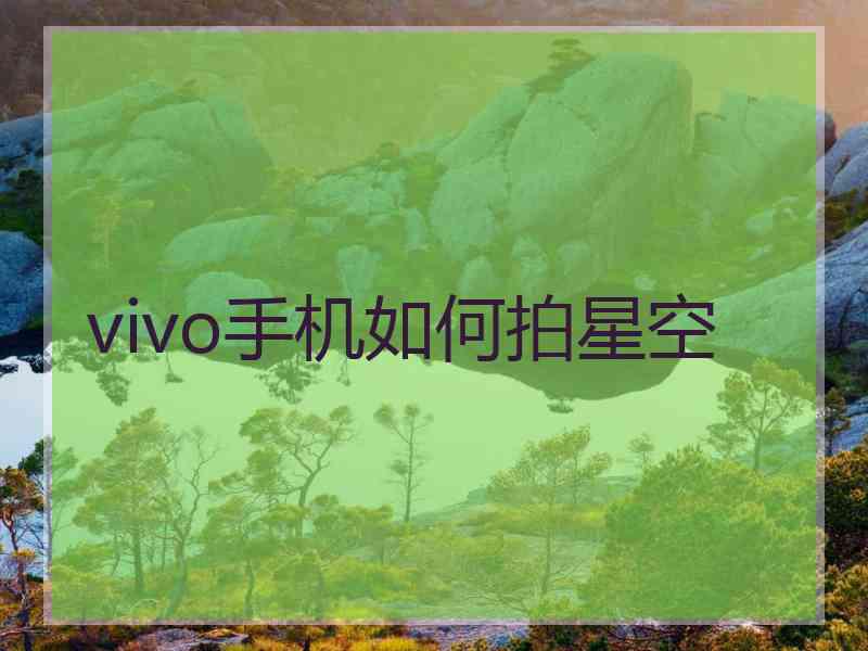 vivo手机如何拍星空